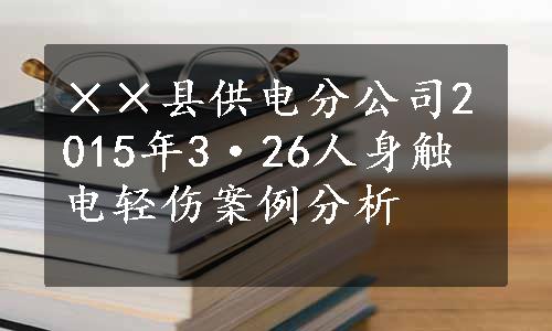 ××县供电分公司2015年3·26人身触电轻伤案例分析