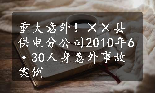 重大意外！××县供电分公司2010年6·30人身意外事故案例