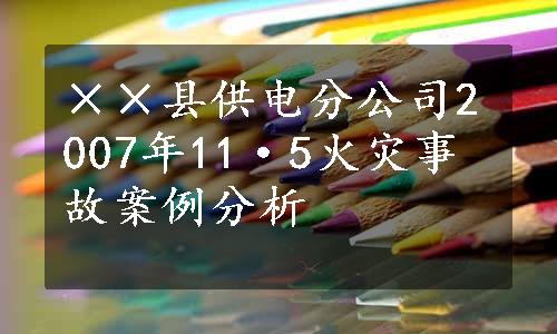 ××县供电分公司2007年11·5火灾事故案例分析