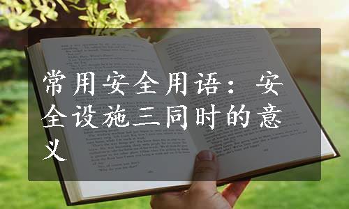 常用安全用语：安全设施三同时的意义