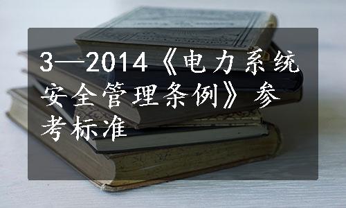 3—2014《电力系统安全管理条例》参考标准