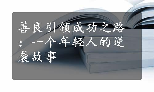 善良引领成功之路：一个年轻人的逆袭故事