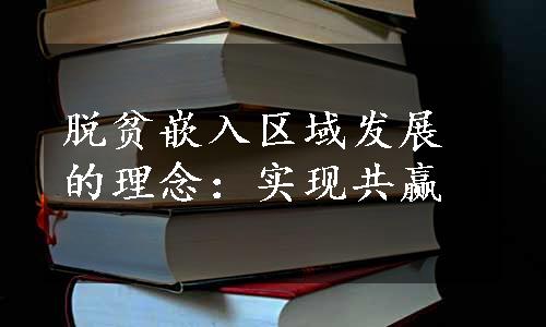 脱贫嵌入区域发展的理念：实现共赢