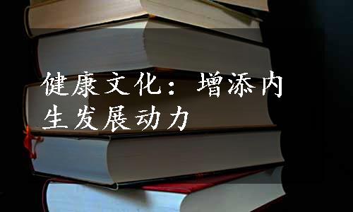 健康文化：增添内生发展动力