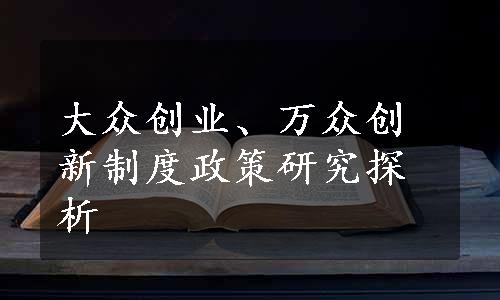 大众创业、万众创新制度政策研究探析