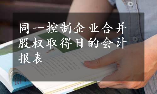 同一控制企业合并股权取得日的会计报表