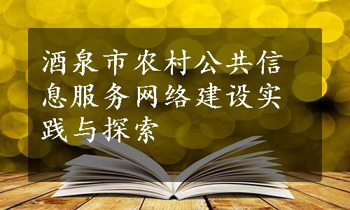 酒泉市农村公共信息服务网络建设实践与探索