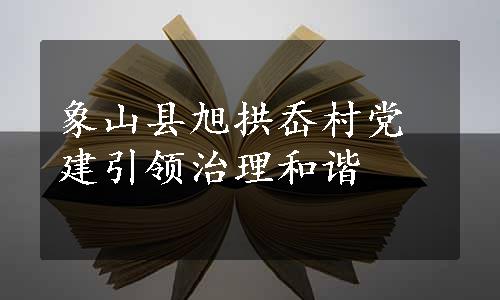 象山县旭拱岙村党建引领治理和谐