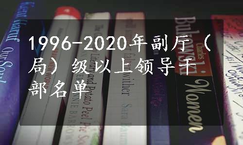 1996-2020年副厅（局）级以上领导干部名单