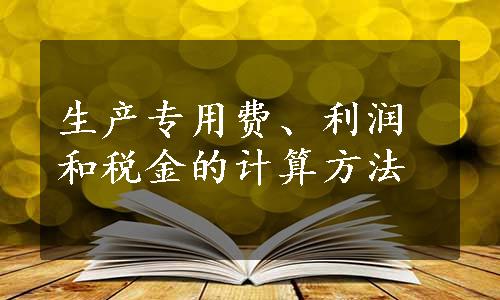 生产专用费、利润和税金的计算方法