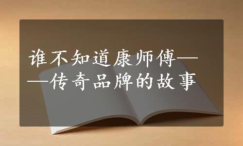 谁不知道康师傅——传奇品牌的故事