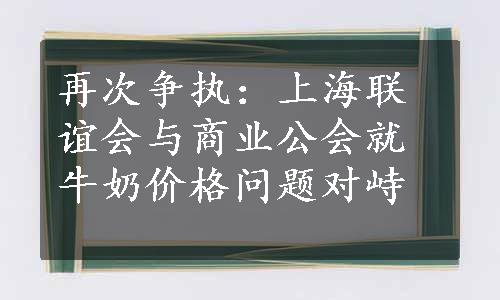 再次争执：上海联谊会与商业公会就牛奶价格问题对峙