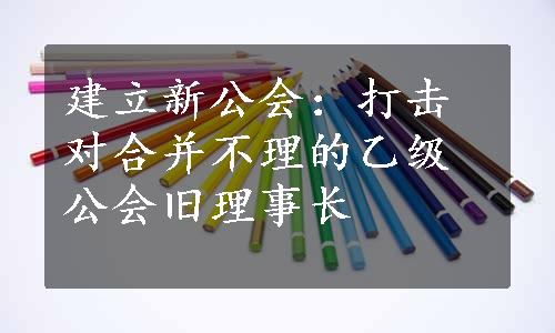 建立新公会：打击对合并不理的乙级公会旧理事长