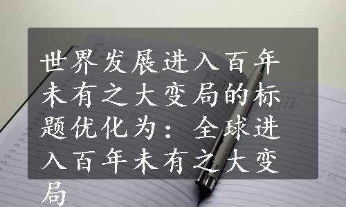 世界发展进入百年未有之大变局的标题优化为：全球进入百年未有之大变局