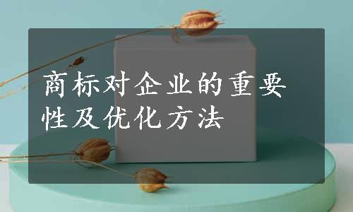 商标对企业的重要性及优化方法