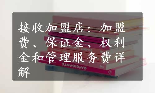 接收加盟店：加盟费、保证金、权利金和管理服务费详解