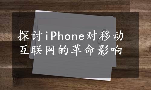 探讨iPhone对移动互联网的革命影响