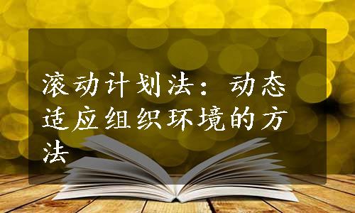 滚动计划法：动态适应组织环境的方法