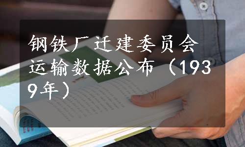 钢铁厂迁建委员会运输数据公布（1939年）