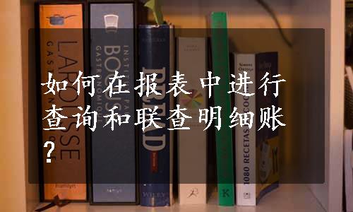 如何在报表中进行查询和联查明细账？