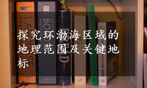 探究环渤海区域的地理范围及关键地标