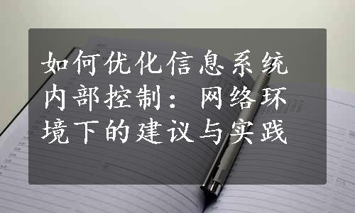 如何优化信息系统内部控制：网络环境下的建议与实践