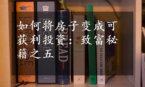 如何将房子变成可获利投资：致富秘籍之五