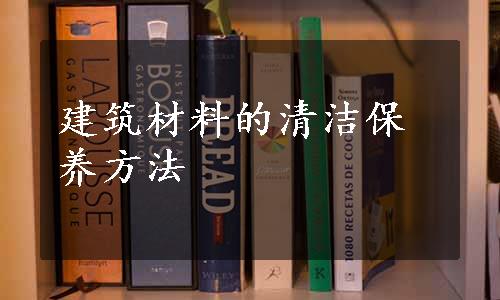 建筑材料的清洁保养方法