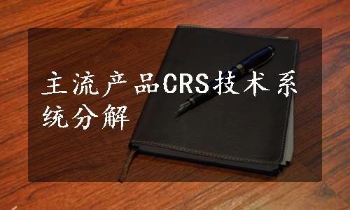 主流产品CRS技术系统分解