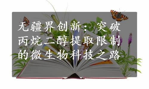 无疆界创新：突破丙烷二醇提取限制的微生物科技之路