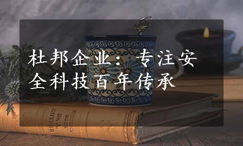 杜邦企业：专注安全科技百年传承