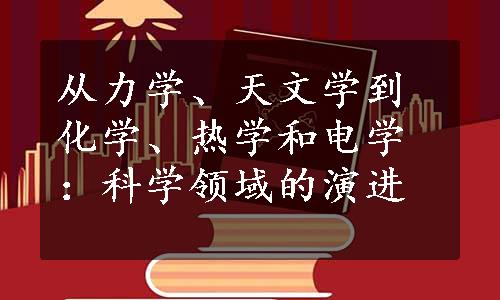 从力学、天文学到化学、热学和电学：科学领域的演进