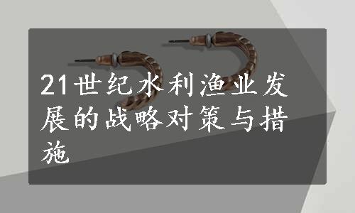 21世纪水利渔业发展的战略对策与措施