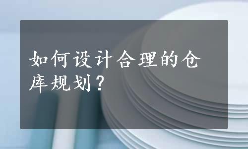 如何设计合理的仓库规划？