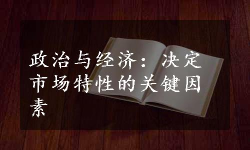 政治与经济：决定市场特性的关键因素