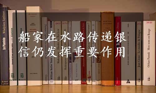 船家在水路传递银信仍发挥重要作用