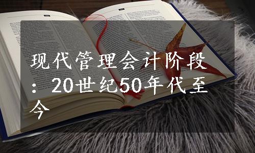 现代管理会计阶段：20世纪50年代至今