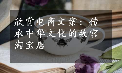 欣赏电商文案：传承中华文化的故宫淘宝店