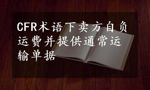 CFR术语下卖方自负运费并提供通常运输单据