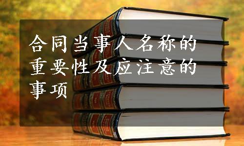 合同当事人名称的重要性及应注意的事项