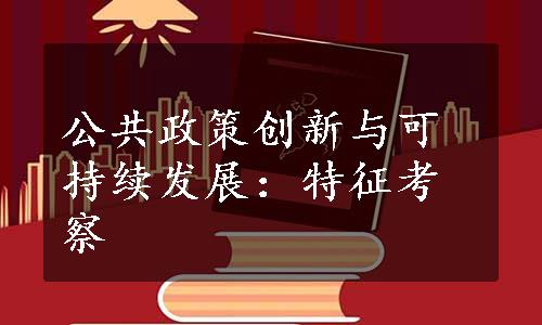 公共政策创新与可持续发展：特征考察