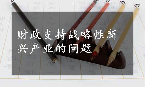 财政支持战略性新兴产业的问题