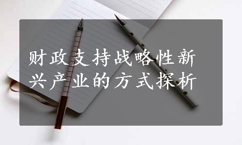 财政支持战略性新兴产业的方式探析