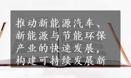 推动新能源汽车、新能源与节能环保产业的快速发展，构建可持续发展新模式