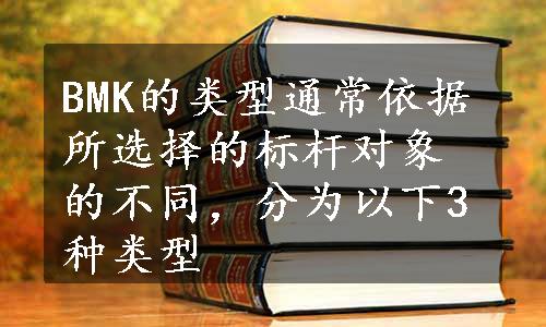 BMK的类型通常依据所选择的标杆对象的不同，分为以下3种类型