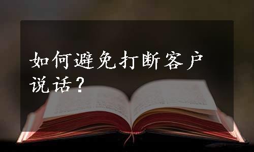 如何避免打断客户说话？