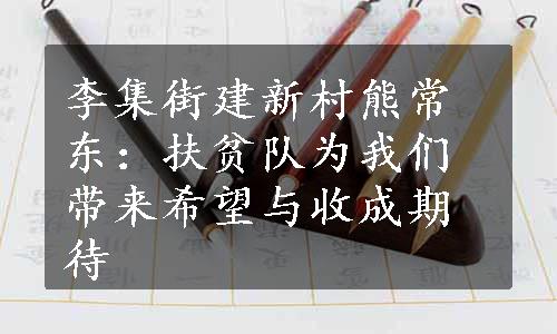 李集街建新村熊常东：扶贫队为我们带来希望与收成期待