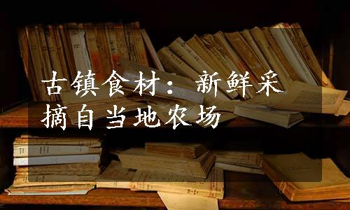 古镇食材：新鲜采摘自当地农场