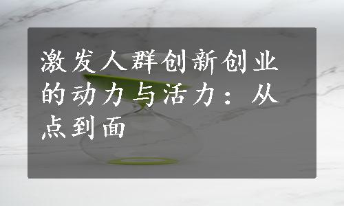 激发人群创新创业的动力与活力：从点到面