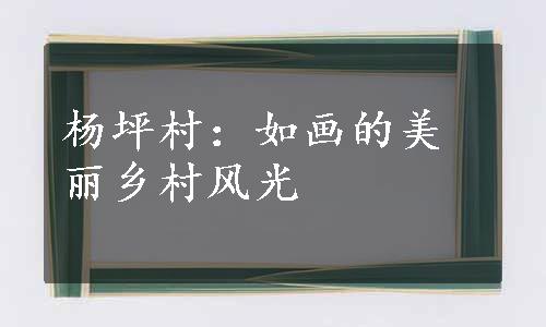 杨坪村：如画的美丽乡村风光